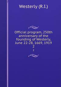 Official program, 250th anniversary of the founding of Westerly, June 22-28, 1669, 1919. 2