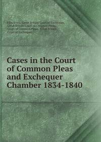 Cases in the Court of Common Pleas and Exchequer Chamber 1834-1840.