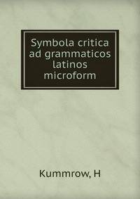 Symbola critica ad grammaticos latinos microform
