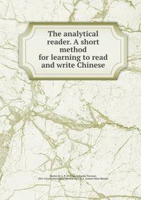 The analytical reader. A short method for learning to read and write Chinese