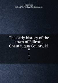 The early history of the town of Ellicott, Chautauqua County, N.Y.. 1