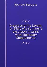 Greece and the Levant, or, Diary of a summer's excursion in 1834: With Epistolary Supplements