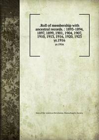 .Roll of membership with ancestral records. : 1893-1894, 1897, 1899, 1901, 1904, 1907, 1910, 1913, 1916, 1920, 1923. yr.1916