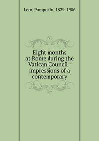 Eight months at Rome during the Vatican Council : impressions of a contemporary