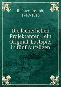 Die lacherlichen Projektanten : ein Original-Lustspiel in funf Aufzugen