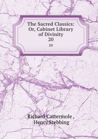 The Sacred Classics: Or, Cabinet Library of Divinity. 20
