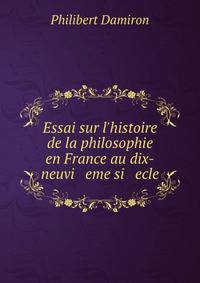 Essai sur l'histoire de la philosophie en France au dix-neuvi eme si ecle