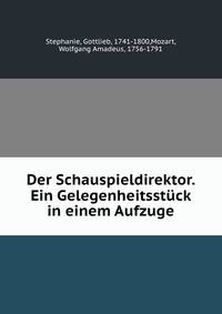 Der Schauspieldirektor. Ein Gelegenheitsstuck in einem Aufzuge