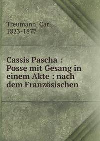 Cassis Pascha : Posse mit Gesang in einem Akte : nach dem Franzosischen