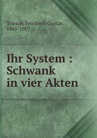 Ihr System : Schwank in vier Akten