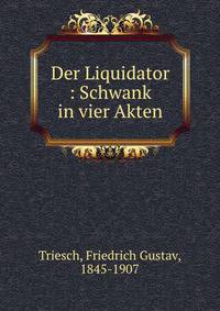 Der Liquidator : Schwank in vier Akten