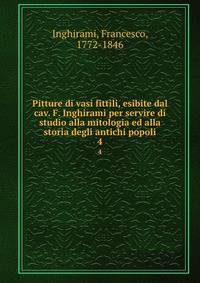 Pitture di vasi fittili, esibite dal cav. F. Inghirami per servire di studio alla mitologia ed alla storia degli antichi popoli