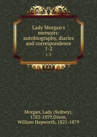 Lady Morgan's memoirs: autobiography, diaries and correspondence