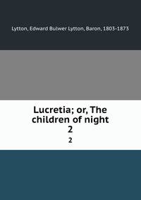 Lucretia; or, The children of night. 2