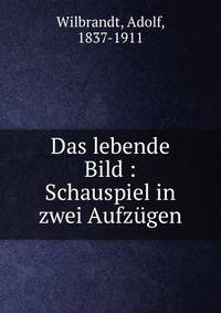 Das lebende Bild : Schauspiel in zwei Aufzugen