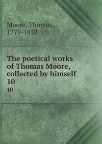 The poetical works of Thomas Moore, collected by himself. 10