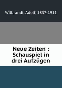 Neue Zeiten : Schauspiel in drei Aufzugen