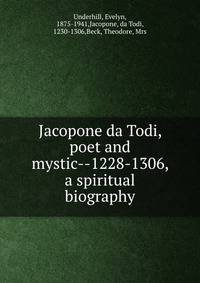 Jacopone da Todi, poet and mystic--1228-1306, a spiritual biography