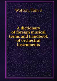 A dictionary of foreign musical terms and handbook of orchestral instruments