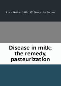 Disease in milk; the remedy, pasteurization