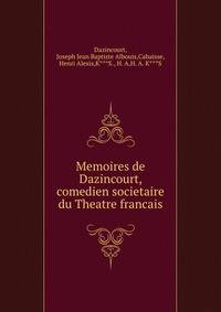 Memoires de Dazincourt, comedien societaire du Theatre francais