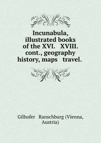 Incunabula, illustrated books of the XVI. &amp; XVIII. cont., geography &amp; history, maps &amp; travel.