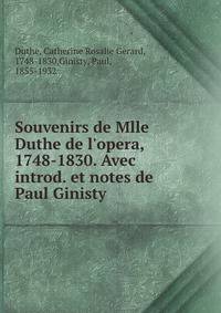 Souvenirs de Mlle Duthe de l'opera, 1748-1830. Avec introd. et notes de Paul Ginisty