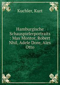 Hamburgische Schauspielerportraits : Max Montor, Robert Nhil, Adele Dore, Alex Otto