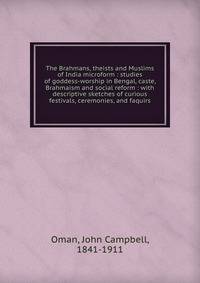 The Brahmans, theists and Muslims of India microform : studies of goddess-worship in Bengal, caste, Brahmaism and social reform : with descriptive sketches of curious festivals, ceremonies, and faquirs