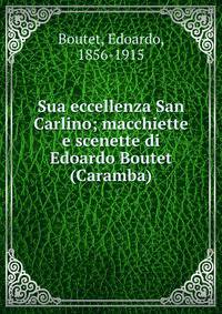 Sua eccellenza San Carlino; macchiette e scenette di Edoardo Boutet (Caramba)