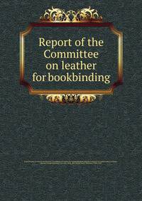Report of the Committee on leather for bookbinding