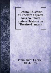 Deburau, histoire du Theatre a quatre sous pour faire suite a l'histoire du Theatre-Francais
