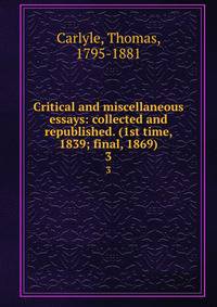 Critical and miscellaneous essays: collected and republished. (1st time, 1839; final, 1869). 3