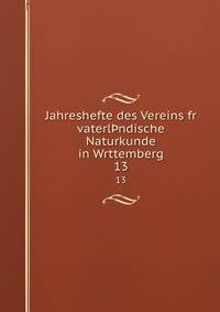 Jahreshefte des Vereins fr vaterlndische Naturkunde in Wrttemberg. 13