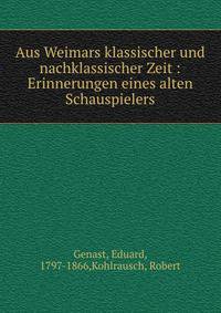 Aus Weimars klassischer und nachklassischer Zeit : Erinnerungen eines alten Schauspielers