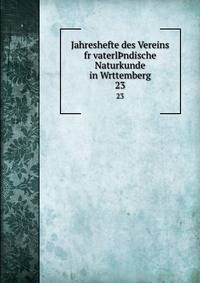 Jahreshefte des Vereins fr vaterlndische Naturkunde in Wrttemberg. 23