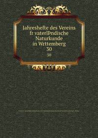 Jahreshefte des Vereins fr vaterlndische Naturkunde in Wrttemberg. 30