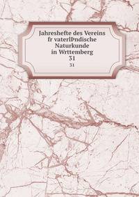 Jahreshefte des Vereins fr vaterlndische Naturkunde in Wrttemberg. 31