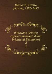 Il Piovano Arlotto; capricci mensuali d'una brigata di Begliumori