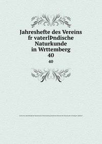 Jahreshefte des Vereins fr vaterlndische Naturkunde in Wrttemberg. 40