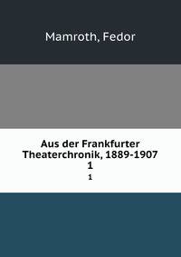 Aus der Frankfurter Theaterchronik, 1889-1907. 1