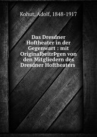Das Dresdner Hoftheater in der Gegenwart : mit Originalbeitr?gen von den Mitgliedern des Dresdner Hoftheaters .
