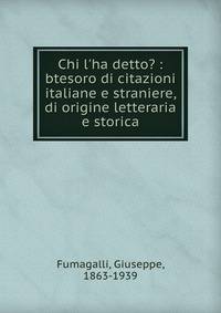Chi l'ha detto? :btesoro di citazioni italiane e straniere, di origine letteraria e storica