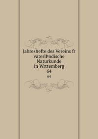 Jahreshefte des Vereins fr vaterlndische Naturkunde in Wrttemberg. 64