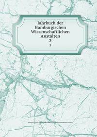 Jahrbuch der Hamburgischen Wissenschaftlichen Anstalten. 3