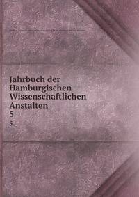 Jahrbuch der Hamburgischen Wissenschaftlichen Anstalten. 5