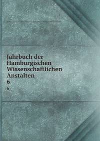 Jahrbuch der Hamburgischen Wissenschaftlichen Anstalten. 6