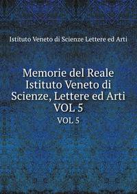 Memorie del Reale Istituto Veneto di Scienze, Lettere ed Arti. VOL 5