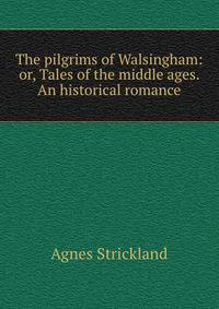 The pilgrims of Walsingham: or, Tales of the middle ages. An historical romance