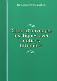 Choix d'ouvrages mystiques avec notices litteraires